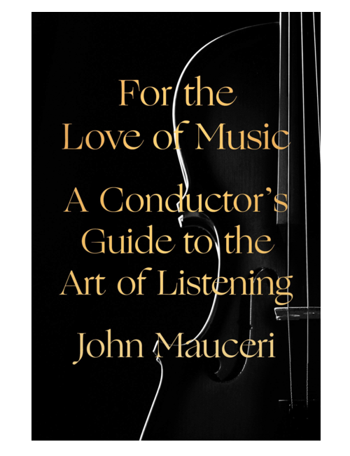 For the Love of Music: A Conductor's Guide to the Art of Listening, by John Mauceri