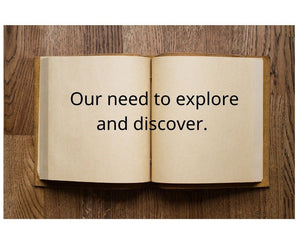 Our need to explore and discover.