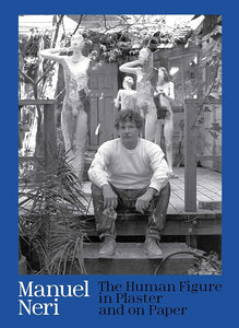 Manuel Neri: The Human Figure in Plaster and on Paper cover image