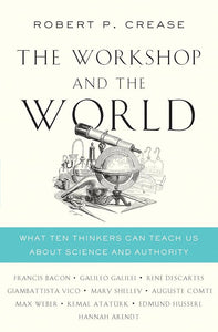The Workshop and the World: What Ten Thinkers Can Teach Us About Science and Authority cover image
