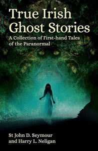 True Irish Ghost Stories: A Collection of First-Hand Tales of the Paranormal (Arcturus Hidden Histories) cover image