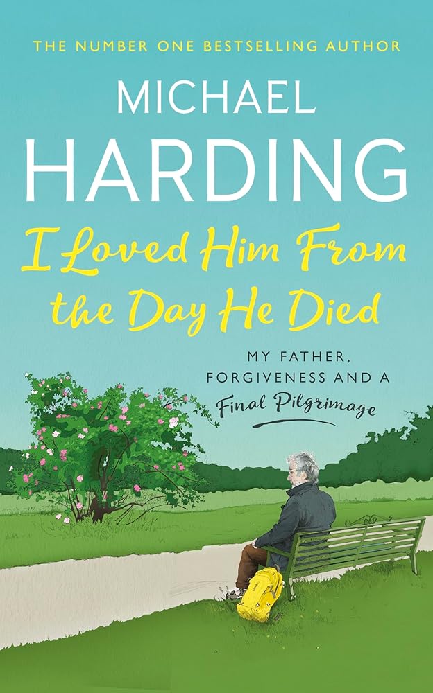 I Loved Him From The Day He Died: My Father, Forgiveness and a Final Pilgrimage cover image