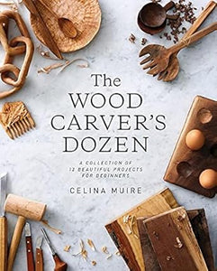 The Wood Carver's Dozen: A Collection of 12 Beautiful Projects for Beginners cover image