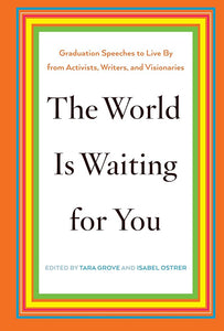 The World Is Waiting for You: Graduation Speeches to Live By from Activists, Writers, and Visionaries cover image