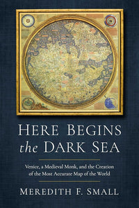 Here Begins the Dark Sea: Venice, a Medieval Monk, and the Creation of the Most Accurate Map of the World cover image