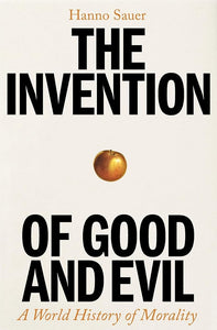The Invention of Good and Evil: A World History of Morality cover image