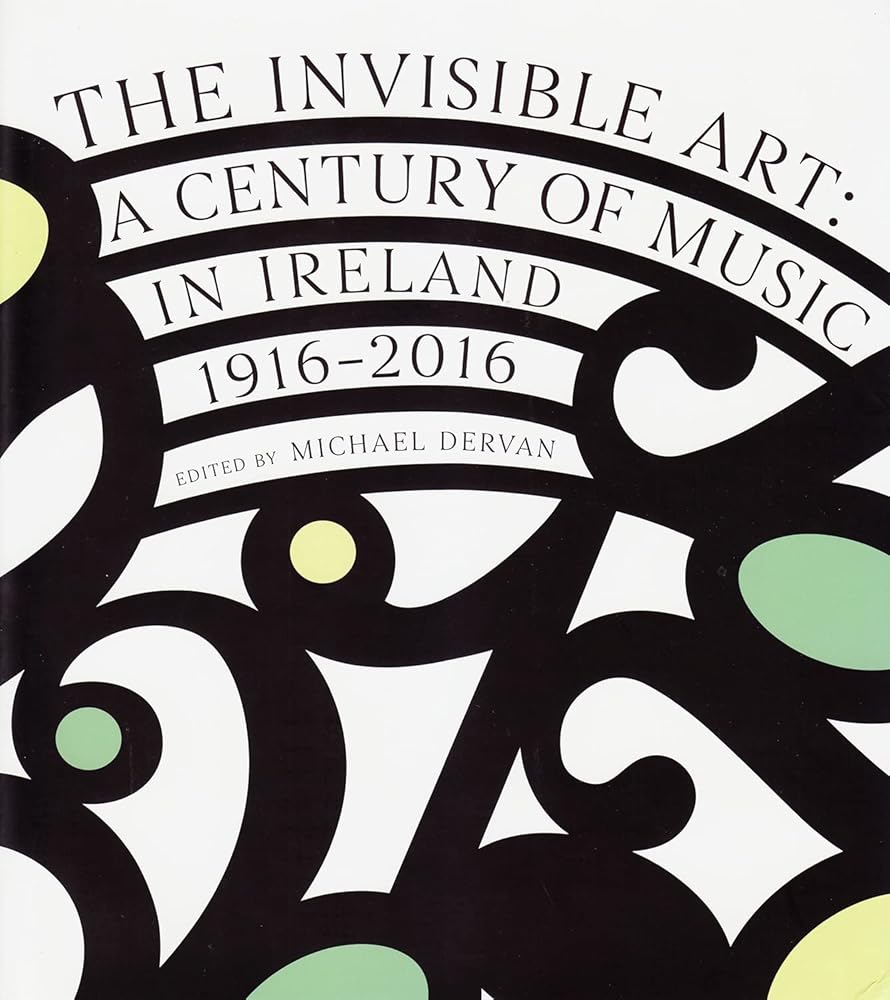 The Invisible Art: A Century of Music in Ireland, 1916-2016 cover image