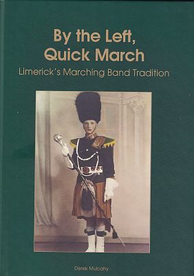 By The Left, Quick March - Limerick’s Marching Band Tradition, by Derek Mulcahy