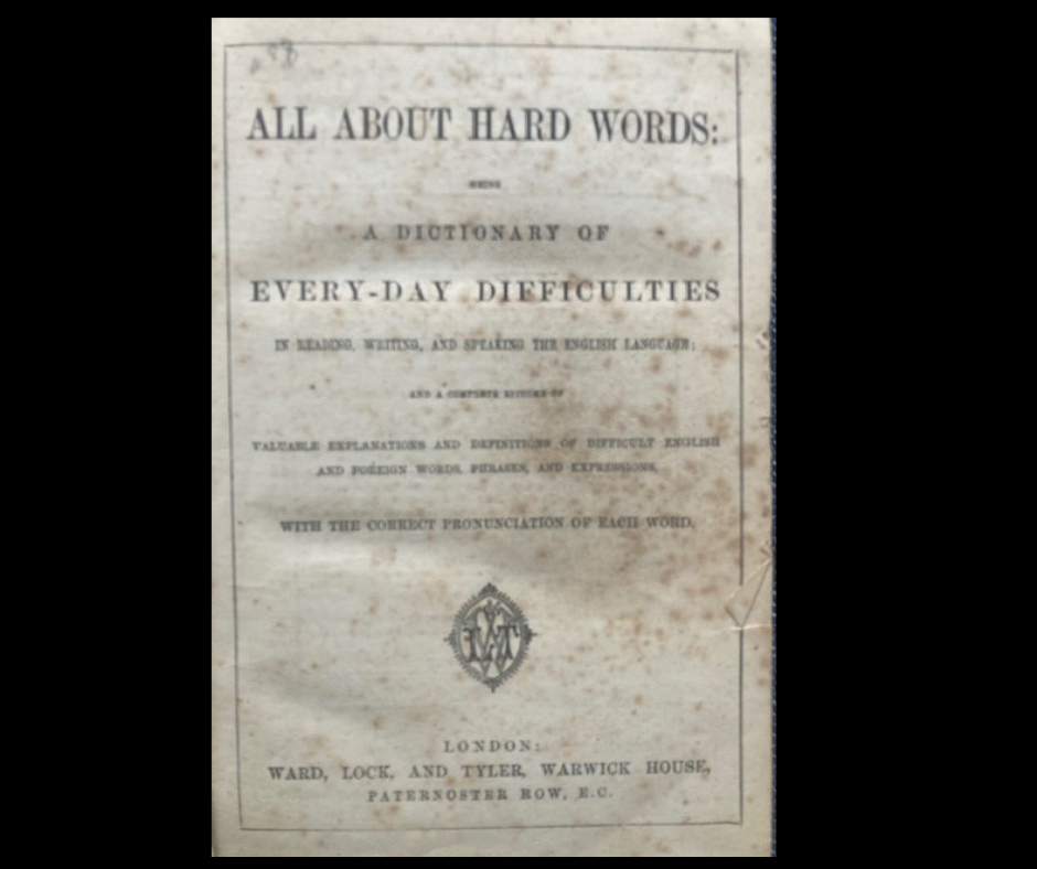 All about Hard Words, being  a dictionary of every-day difficulties in reading, writing, and speaking the English Language