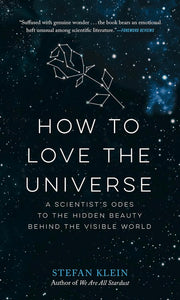 How to Love the Universe: A Scientist's Odes to the Hidden Beauty Behind the Visible World