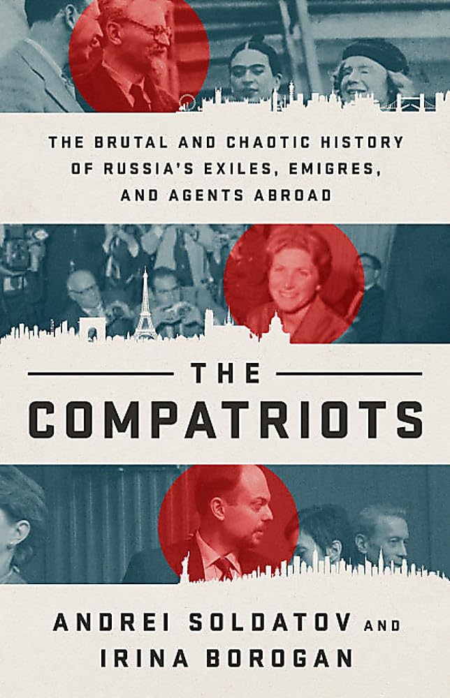 The Compatriots: The Brutal and Chaotic History of Russia's Exiles, Émigrés, and Agents Abroad