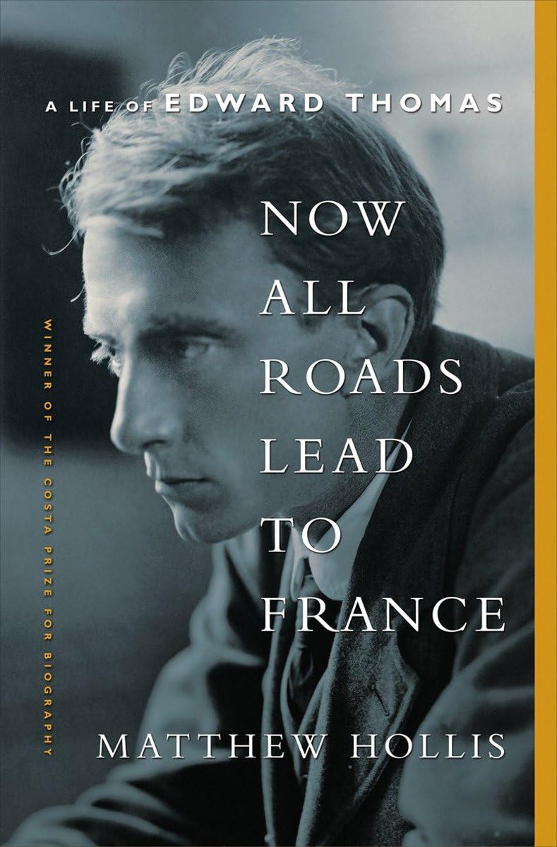 Now All Roads Lead To France: A Life Of Edward Thomas
