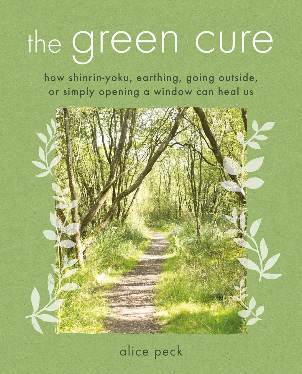 The Green Cure: How shinrin-yoku, earthing, going outside, or simply opening a window can heal us