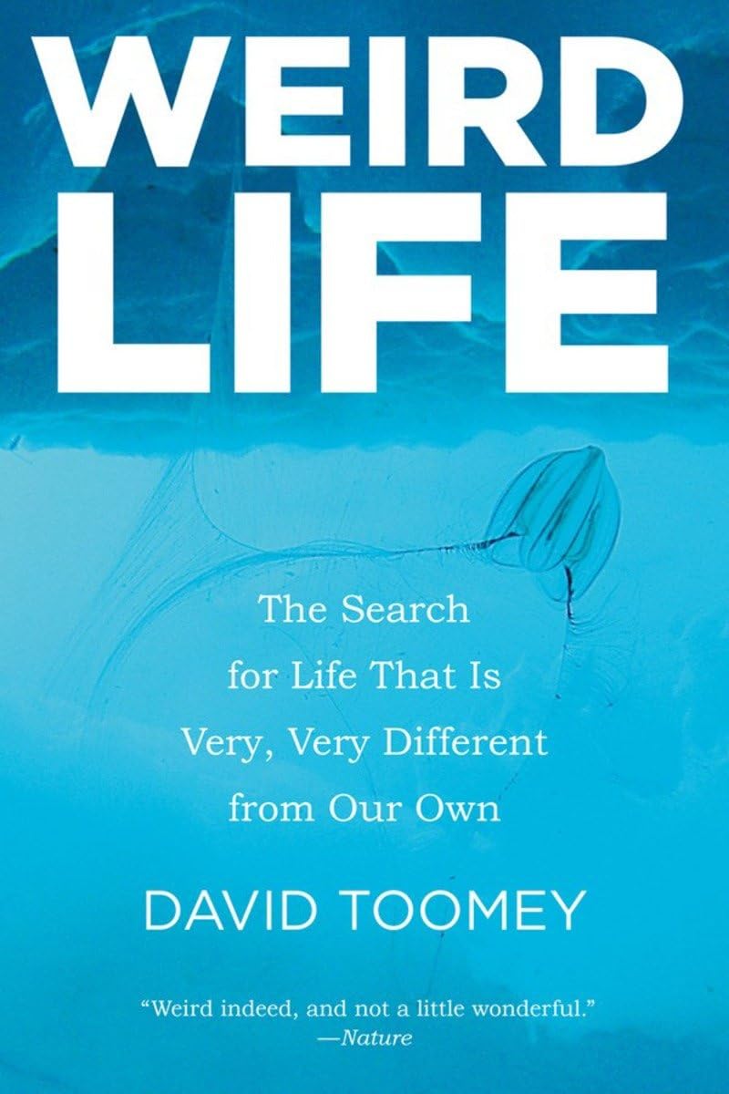 Weird Life: The Search for Life That Is Very, Very Different from Our Own, by David Toomey