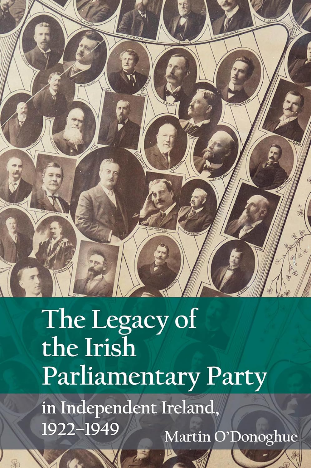 The Legacy of the Irish Parliamentary Party in Independent Ireland, 1922-1949, by Martin O’Donoghue