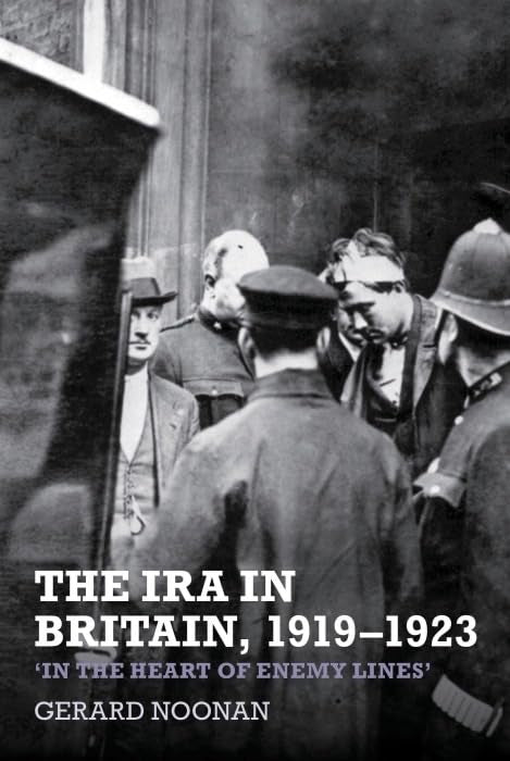 The IRA in Britain, 1919-1923: ‘In the Heart of Enemy Lines', by Gerard Noonan