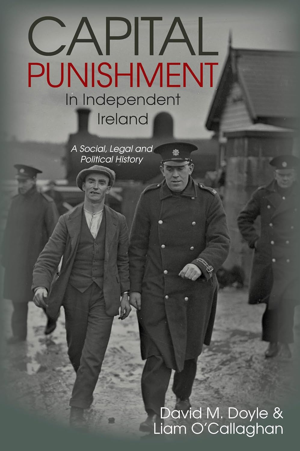Capital Punishment in Independent Ireland: A Social, Legal and Political History, by David M. Doyle & Liam O’Callaghan