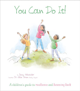 You Can Do It!: A Children's Guide to Resilience and Bouncing Back, by Jenny Alexander, Dr Alice Brown & Valentina Jaskina