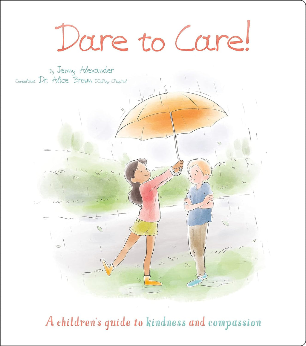 Dare to Care!: A Children's Guide to Kindness and Compassion, by Jenny Alexander, Dr Alice Brown & Valentina Jaskina
