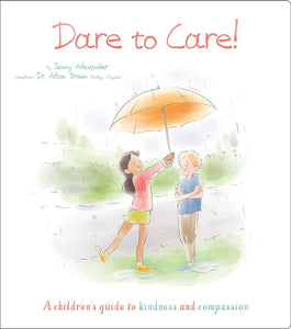 Dare to Care!: A Children's Guide to Kindness and Compassion, by Jenny Alexander, Dr Alice Brown & Valentina Jaskina