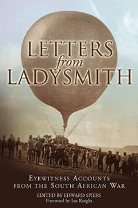 Letters from Ladysmith: Eyewitness Accounts from the South African War, by Edward Spiers