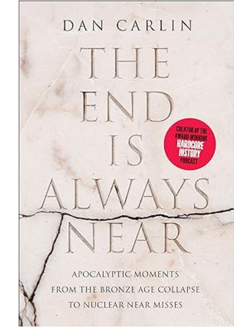The End Is Always Near: Apocalyptic Moments, from the Bronze Age Collapse to Nuclear Near Misses, by Dan Carlin