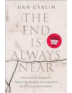 The End Is Always Near: Apocalyptic Moments, from the Bronze Age Collapse to Nuclear Near Misses, by Dan Carlin