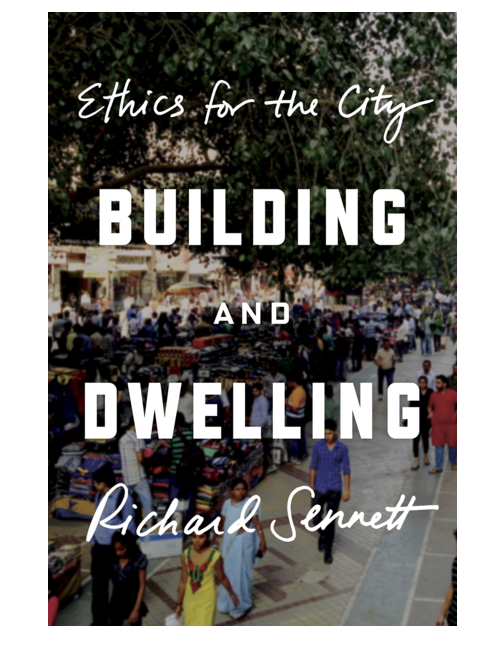 Building and Dwelling: Ethics for the City, by Richard Sennett