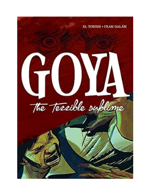 Goya: The Terrible Sublime: A Graphic Novel, by El Torres, Illustrated by Fran Galán