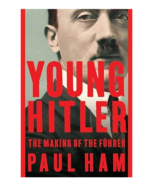 Young Hitler: The Making of the Führer, by Paul Ham