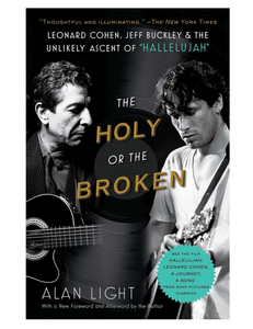 The Holy or the Broken: Leonard Cohen, Jeff Buckley, and the Unlikely Ascent of "Hallelujah", by Alan Light