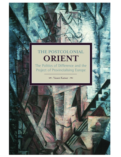 The Postcolonial Orient: The Politics of Difference and the Project of Provincialising Europe, by Vasant Kaiwar