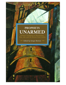 Prophets Unarmed: Chinese Trotskyists in Revolution, War, Jail, and the Return from Limbo, by Gregor Benton