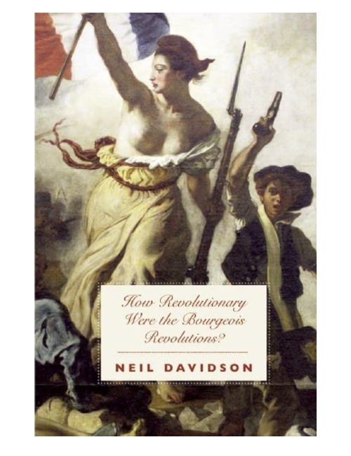 How Revolutionary Were the Bourgeois Revolutions?, by Neil Davidson