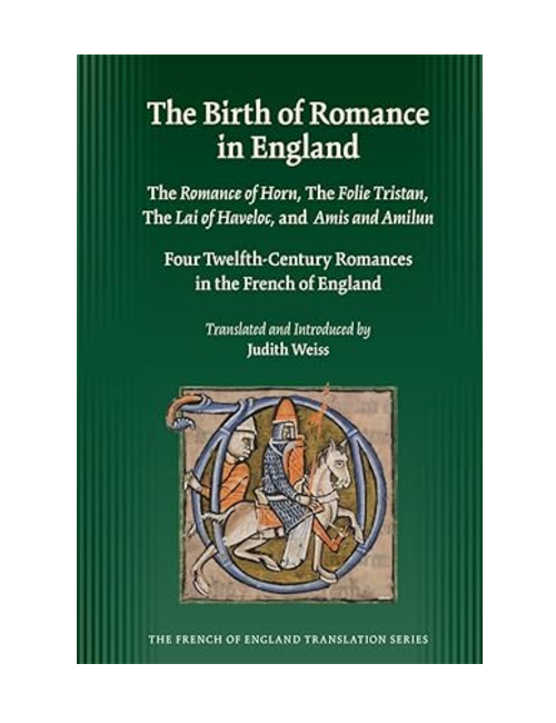 The Birth of Romance in England: The Romance of Horn, The Folie Tristan, The Lai of Haveloc and Amis And Amilun, Translated by Judith Weiss