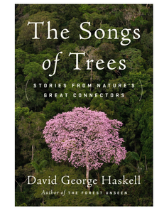 The Songs of Trees: Stories from Nature's Great Connectors, by David George Haskell
