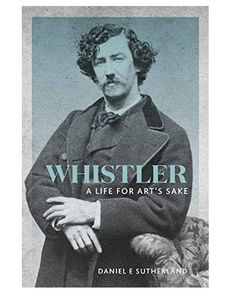 Whistler: A Life for Art's Sake, by Daniel E. Sutherland