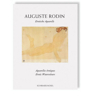 Auguste Rodin: Erotic Watercolors, edited by Anne-Marie Bonnet.