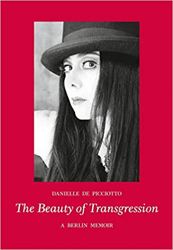 The Beauty of Transgression: A Berlin Memoir, by Danielle de Picciotto