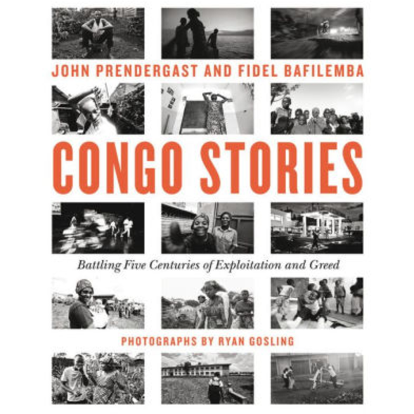 Congo Stories: Battling Five Centuries of Exploitation and Greed, by John Prendergast and others