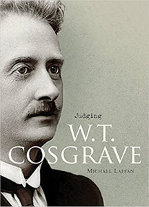 Judging W.T. Cosgrave: The Foundation of the Irish State, by Michael Laffan