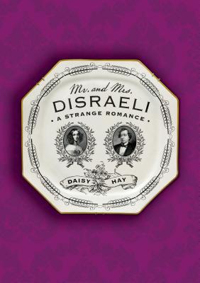 Mr. And Mrs. Disraeli: A Strange Romance, by   Daisy Hay