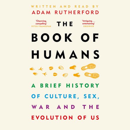The Book Of Humans: A Brief History of Culture, Sex, War, and the Evolution of Us, by Adam Rutherford