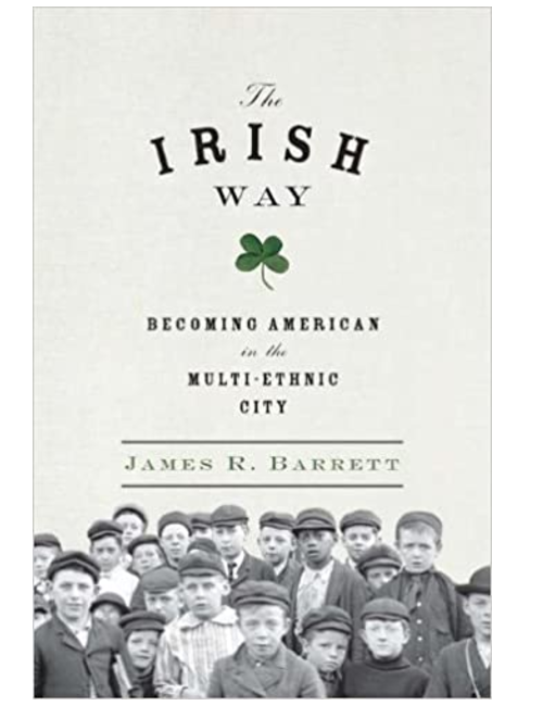 The Irish Way Becoming American in the Multiethnic City, by James R. Barrett