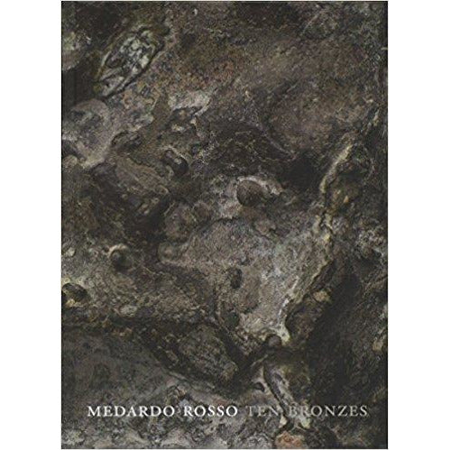 Medardo Rosso: Ten Bronzes, edited by Sarah Alexander and Etha Fles.