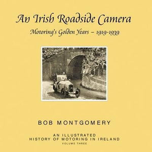 An Irish Roadside Camera: Motoring's Golden Years 1919 - 1939, by Bob Montgomery.
