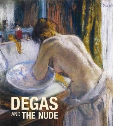 Degas and the Nude, by Museum of Fine Arts, Boston.