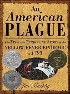 American Plague: The True and Terrifying Story of the Yellow Fever Epidemic of 1793, by by Jim Murphy