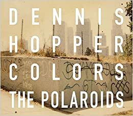 Dennis Hopper: Colors, The Polaroids, by Dennis Hopper