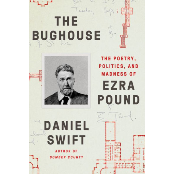 The Bughouse: The Poetry, Politics, and Madness of Ezra Pound, by Daniel Swift